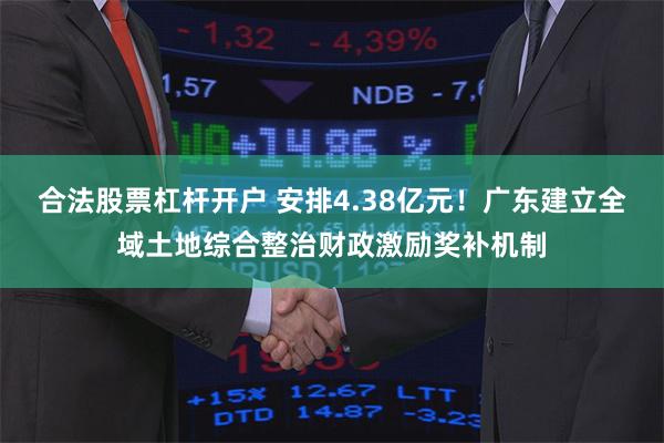 合法股票杠杆开户 安排4.38亿元！广东建立全域土地综合整治财政激励奖补机制