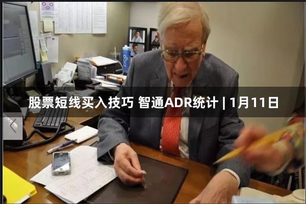 股票短线买入技巧 智通ADR统计 | 1月11日