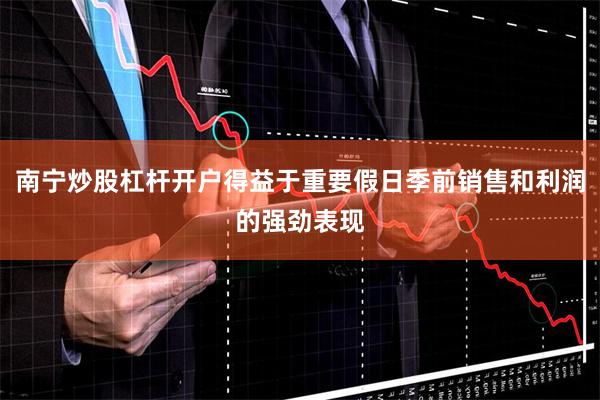 南宁炒股杠杆开户得益于重要假日季前销售和利润的强劲表现