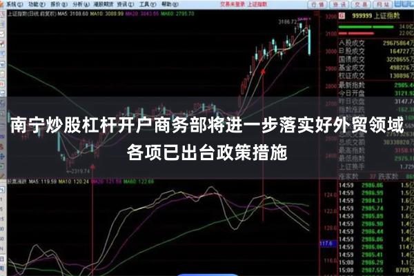 南宁炒股杠杆开户商务部将进一步落实好外贸领域各项已出台政策措施