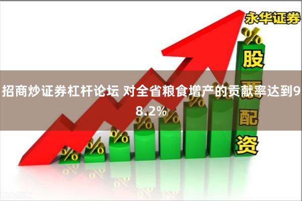招商炒证券杠杆论坛 对全省粮食增产的贡献率达到98.2%