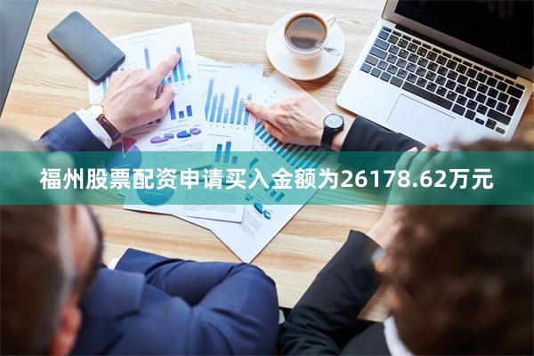 福州股票配资申请买入金额为26178.62万元