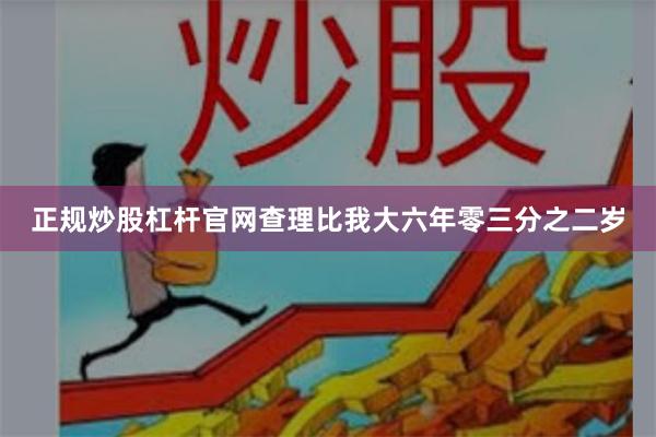 正规炒股杠杆官网查理比我大六年零三分之二岁